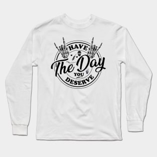 Have the day you deserve, saying cool motivational quote Long Sleeve T-Shirt